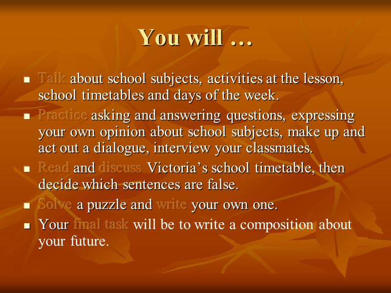You will … Talk about school subjects, activities at the lesson, school timetables and